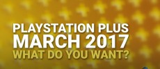 March 2017 PlayStation Plus Free Games: What Do You Want? | PS4, PS3, Vita | Talking Point